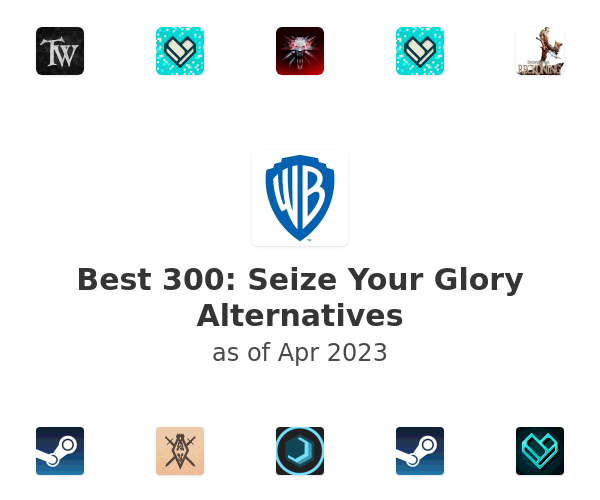 Best 300: Seize Your Glory Alternatives