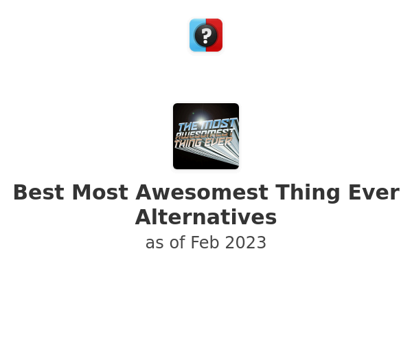 Best Most Awesomest Thing Ever Alternatives