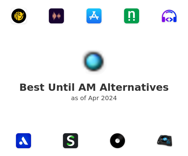 Best Until AM Alternatives