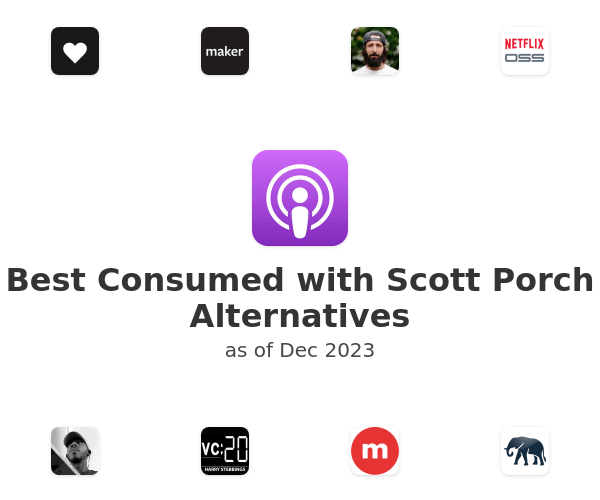 Best Consumed with Scott Porch Alternatives