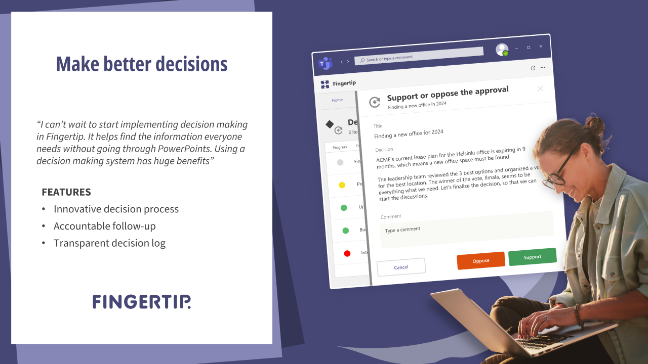 Fingertip By inviting teams to collaborate in the decision making process with Fingertip, you get better input, earlier buy-in, and more accurate decisions. 