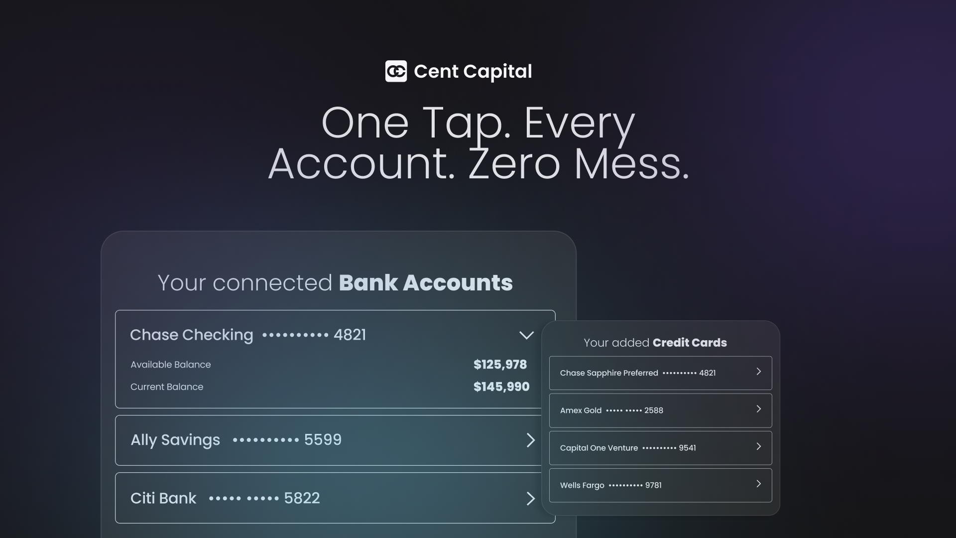 Cent Capital One tap is all it takes to see every account in one place. Securely connect your checking, savings, and credit card accounts for a complete, clutter-free view of your money.